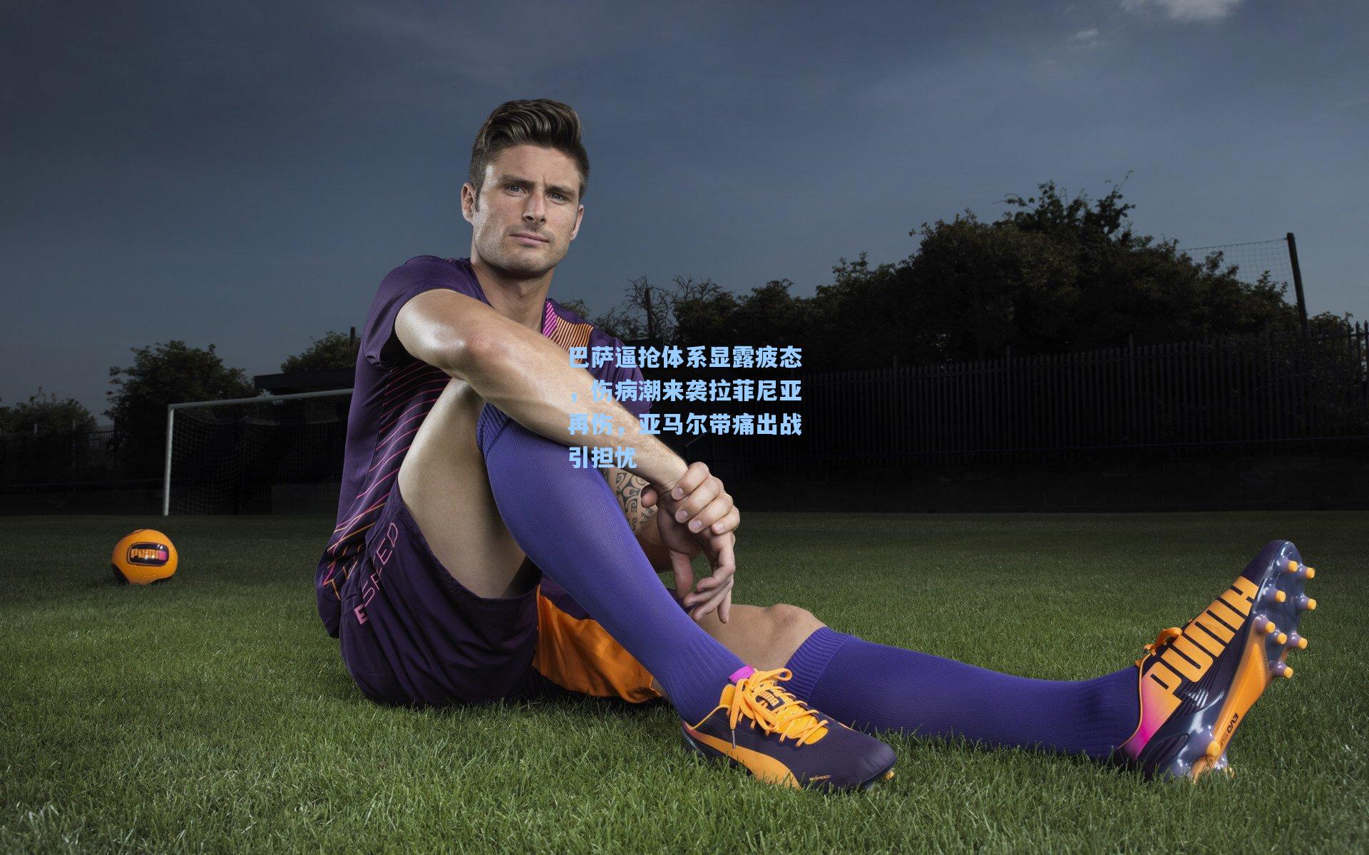 巴萨逼抢体系显露疲态，伤病潮来袭拉菲尼亚再伤，亚马尔带痛出战引担忧