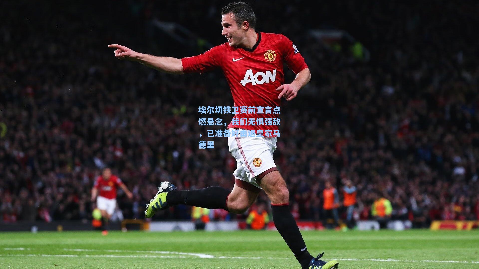 埃尔切铁卫赛前宣言点燃悬念，我们无惧强敌，已准备好击退皇家马德里